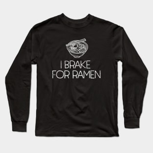 I Brake for Ramen - bowl of Japanese Ramen Noodles Long Sleeve T-Shirt